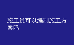 施工员可以编制施工方案吗