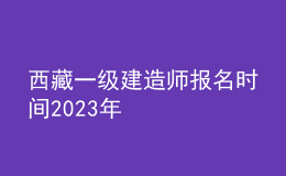 西藏一级建造师报名时间2023年