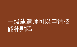 一级建造师可以申请技能补贴吗