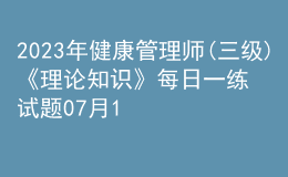 2023年健康管理师(三级)《理论知识》每日一练试题07月13日