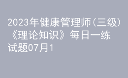 2023年健康管理师(三级)《理论知识》每日一练试题07月16日