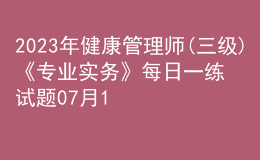 2023年健康管理师(三级)《专业实务》每日一练试题07月17日