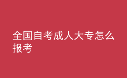 全国自考成人大专怎么报考 