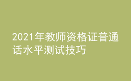 2021年教师资格证普通话水平测试技巧