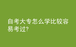 自考大专怎么学比较容易考过?