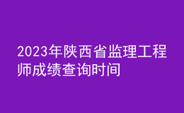 2023年陕西省监理工程师成绩查询时间