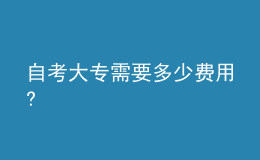 自考大专需要多少费用?