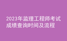 2023年监理工程师考试成绩查询时间及流程