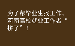 为了帮毕业生找工作，河南高校就业工作者“拼了”！