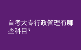 自考大专行政管理有哪些科目?