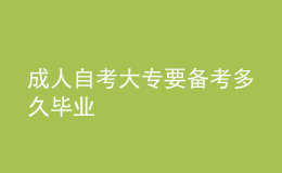 成人自考大专要备考多久毕业 