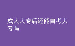 成人大专后还能自考大专吗 