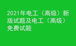 2021年电工（高级）新版试题及电工（高级）免费试题