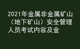 2021年金属非金属矿山（地下矿山）安全管理人员考试内容及金属非金属矿山（地下矿山）安全管理人员考试资料