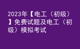 2023年【电工（初级）】免费试题及电工（初级）模拟考试