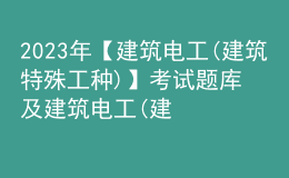 2023年【建筑电工(建筑特殊工种)】考试题库及建筑电工(建筑特殊工种)考试内容