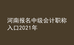 河南报名中级会计职称入口2021年