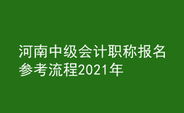 河南中级会计职称报名参考流程2021年