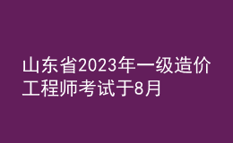 山东省2023年一级造价工程师考试于8月14日开始报名。