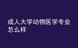 成人大学动物医学专业怎么样