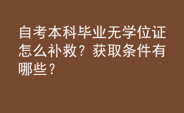 自考本科毕业无学位证怎么补救？获取条件有哪些？ 