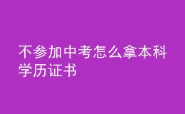 不参加中考怎么拿本科学历证书 