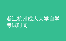 浙江杭州成人大学自学考试时间