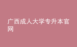 广西成人大学专升本官网