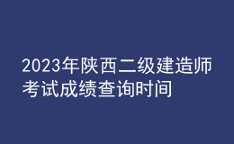 2023年陕西二级建造师考试成绩查询时间及查分入口