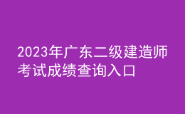 2023年广东二级建造师考试成绩查询入口