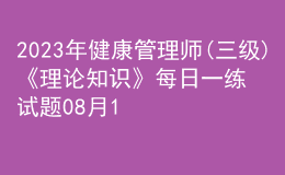 2023年健康管理师(三级)《理论知识》每日一练试题08月13日