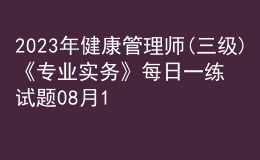 2023年健康管理师(三级)《专业实务》每日一练试题08月13日