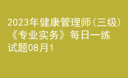 2023年健康管理师(三级)《专业实务》每日一练试题08月15日