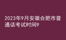 2023年9月安徽合肥市普通话考试时间9月7日起 报名时间8月25日起