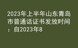 2023年上半年山东青岛市普通话证书发放时间：自2023年8月4日开始