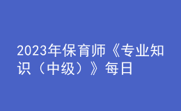 2023年保育师《专业知识（中级）》每日一练试题08月20日