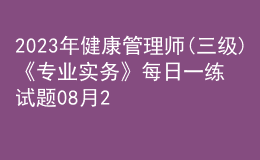 2023年健康管理师(三级)《专业实务》每日一练试题08月20日