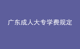 广东成人大专学费规定