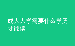 成人大学需要什么学历才能读