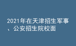 2021年在天津招生军事、公安招生院校面试分数范围确定