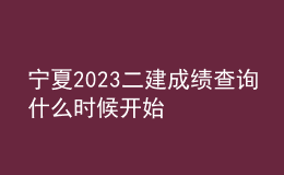 宁夏2023二建成绩查询什么时候开始