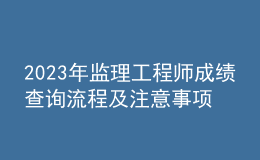 2023年监理工程师成绩查询流程及注意事项