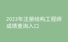 2023年注册结构工程师成绩查询入口