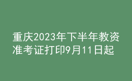 重庆2023年下半年教资准考证打印9月11日起