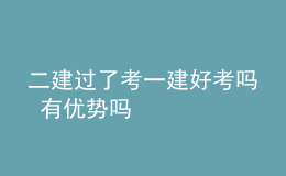 二建过了考一建好考吗 有优势吗