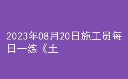 2023年08月20日施工员每日一练《土建》