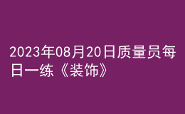 2023年08月20日质量员每日一练《装饰》