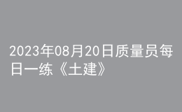 2023年08月20日质量员每日一练《土建》