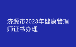 济源市2023年健康管理师证书办理