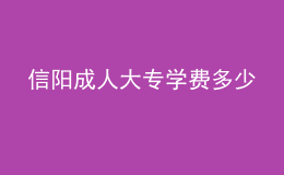 信阳成人大专学费多少